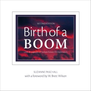 Birth of a Boom: Lives & Legacies of Saskatchewan Entrepreneurs